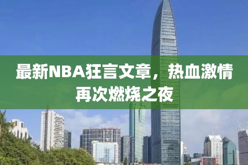 最新NBA狂言文章，热血激情再次燃烧之夜