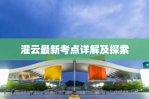 灌云最新考点详解及探索