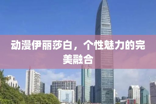 动漫伊丽莎白，个性魅力的完美融合