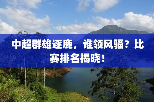 中超群雄逐鹿，谁领风骚？比赛排名揭晓！