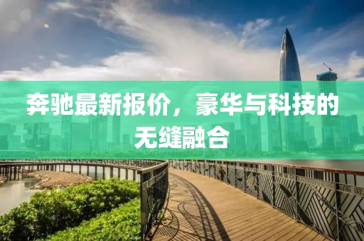 奔驰最新报价，豪华与科技的无缝融合