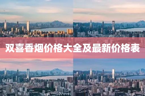 双喜香烟价格大全及最新价格表