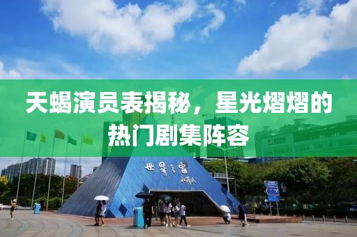 天蝎演员表揭秘，星光熠熠的热门剧集阵容