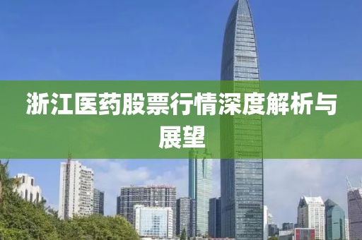 浙江医药股票行情深度解析与展望