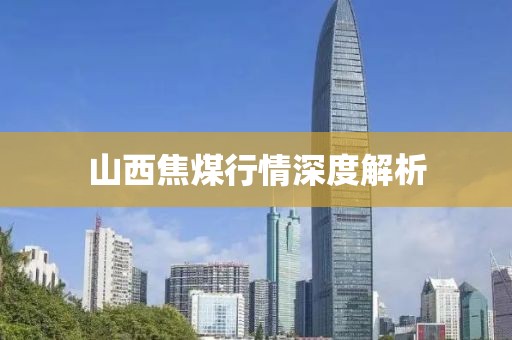 山西焦煤行情深度解析