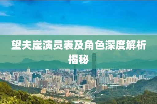 望夫崖演员表及角色深度解析揭秘