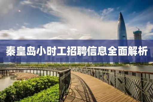 秦皇岛小时工招聘信息全面解析