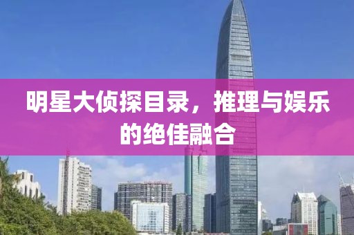 明星大侦探目录，推理与娱乐的绝佳融合