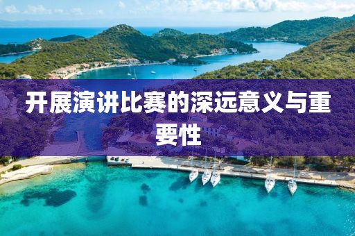 开展演讲比赛的深远意义与重要性