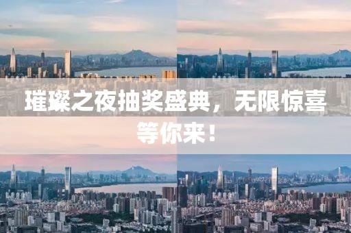 璀璨之夜抽奖盛典，无限惊喜等你来！