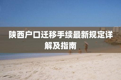 陕西户口迁移手续最新规定详解及指南