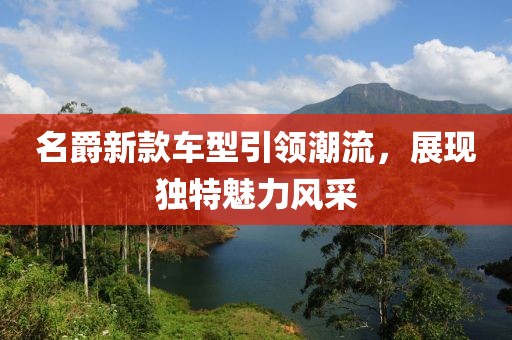名爵新款车型引领潮流，展现独特魅力风采