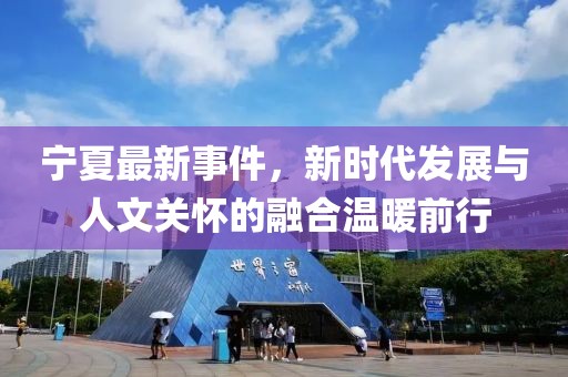 宁夏最新事件，新时代发展与人文关怀的融合温暖前行