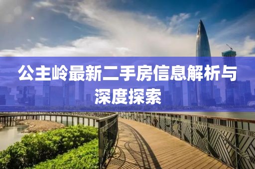 公主岭最新二手房信息解析与深度探索