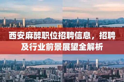 西安麻醉职位招聘信息，招聘及行业前景展望全解析