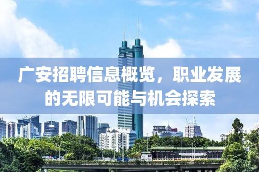 广安招聘信息概览，职业发展的无限可能与机会探索