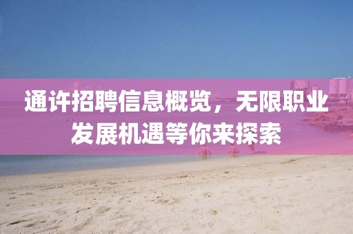 通许招聘信息概览，无限职业发展机遇等你来探索