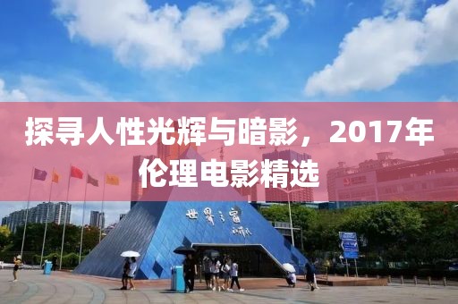 探寻人性光辉与暗影，2017年伦理电影精选
