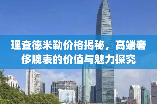 理查德米勒价格揭秘，高端奢侈腕表的价值与魅力探究