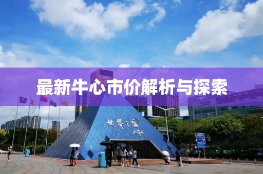 最新牛心市价解析与探索