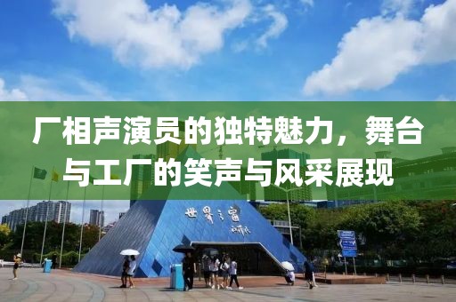 厂相声演员的独特魅力，舞台与工厂的笑声与风采展现
