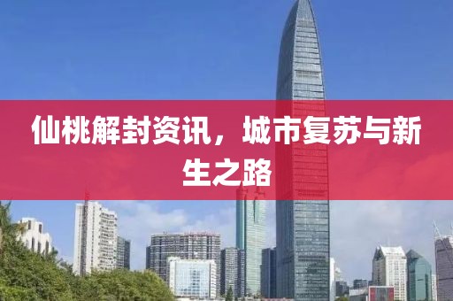 仙桃解封资讯，城市复苏与新生之路