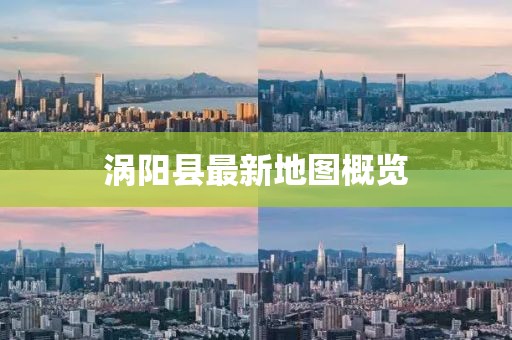 涡阳县最新地图概览