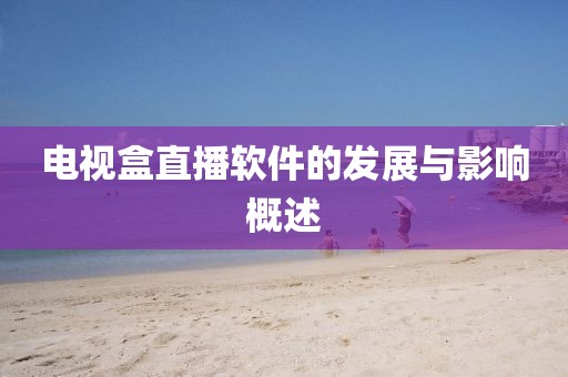 电视盒直播软件的发展与影响概述