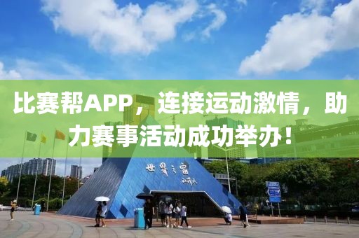 比赛帮APP，连接运动激情，助力赛事活动成功举办！