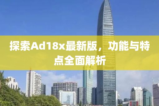 探索Ad18x最新版，功能与特点全面解析