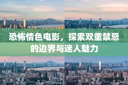 恐怖情色电影，探索双重禁忌的边界与迷人魅力