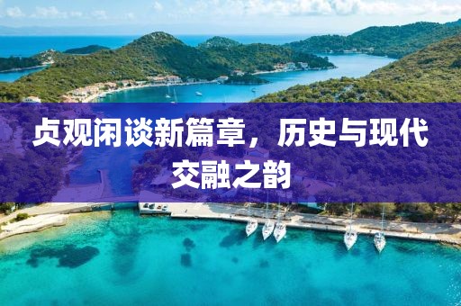 贞观闲谈新篇章，历史与现代交融之韵