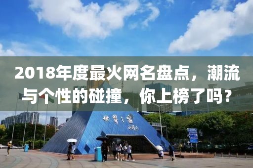 2018年度最火网名盘点，潮流与个性的碰撞，你上榜了吗？