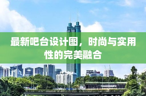 最新吧台设计图，时尚与实用性的完美融合