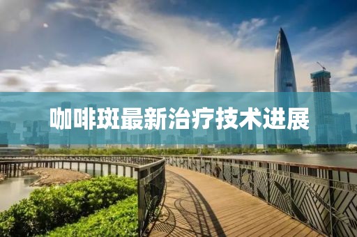咖啡斑最新治疗技术进展