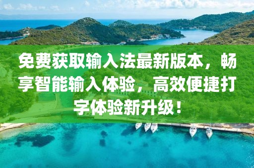免费获取输入法最新版本，畅享智能输入体验，高效便捷打字体验新升级！