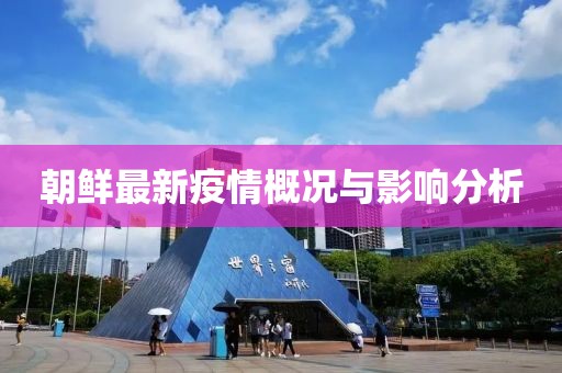 朝鲜最新疫情概况与影响分析