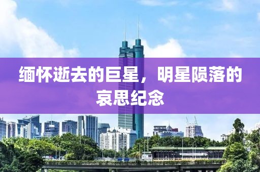 缅怀逝去的巨星，明星陨落的哀思纪念