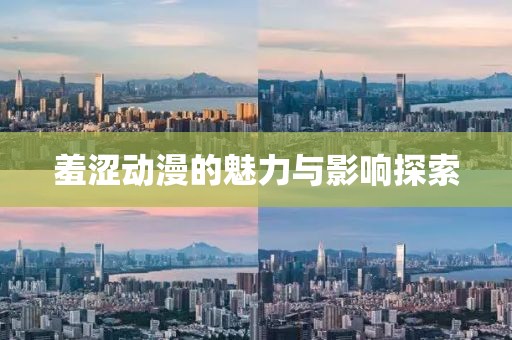 羞涩动漫的魅力与影响探索