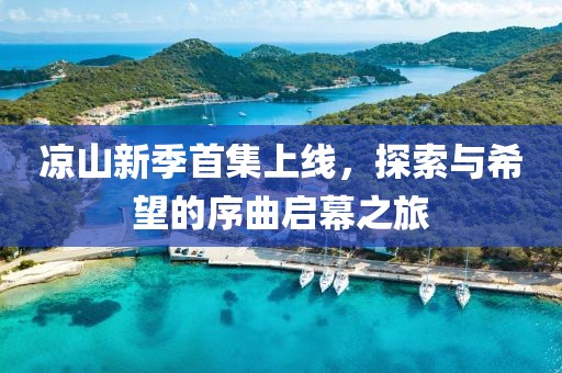 凉山新季首集上线，探索与希望的序曲启幕之旅