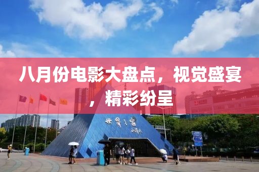 八月份电影大盘点，视觉盛宴，精彩纷呈