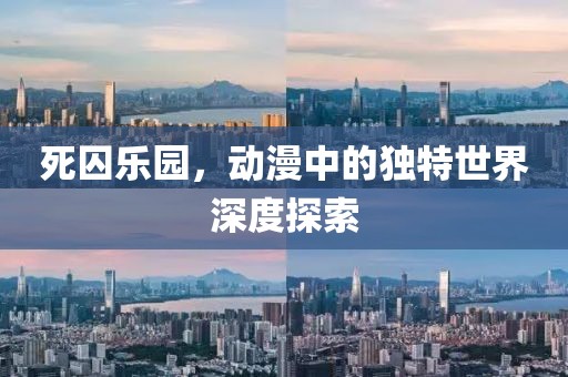 死囚乐园，动漫中的独特世界深度探索