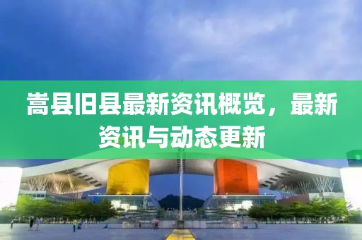 嵩县旧县最新资讯概览，最新资讯与动态更新
