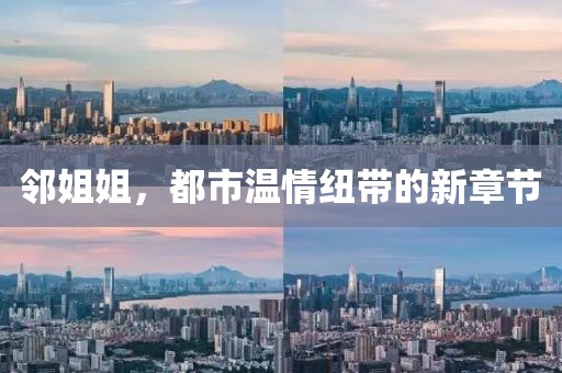 邻姐姐，都市温情纽带的新章节