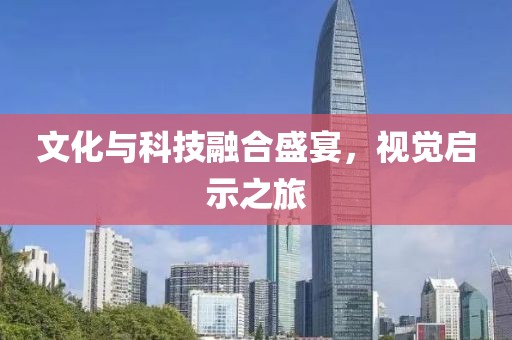 文化与科技融合盛宴，视觉启示之旅