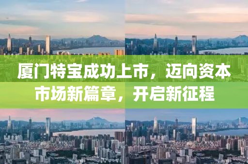 厦门特宝成功上市，迈向资本市场新篇章，开启新征程