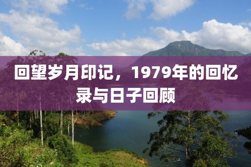回望岁月印记，1979年的回忆录与日子回顾