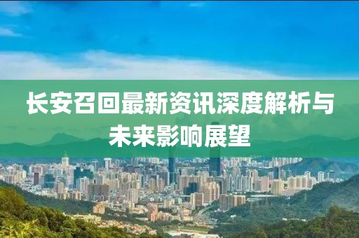 长安召回最新资讯深度解析与未来影响展望