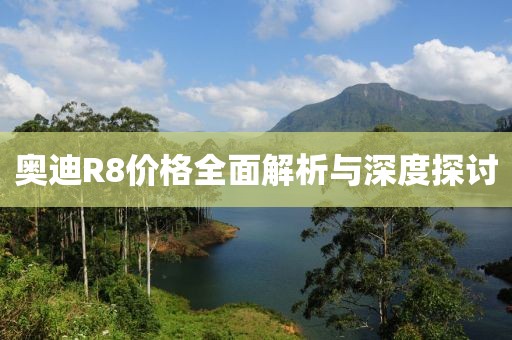 奥迪R8价格全面解析与深度探讨