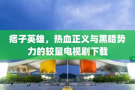 痞子英雄，热血正义与黑暗势力的较量电视剧下载